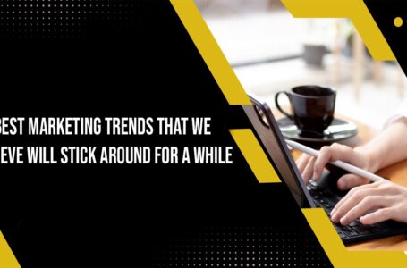 11 Best Marketing Trends That We Believe Will Stick Around for a While